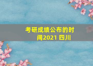 考研成绩公布的时间2021 四川